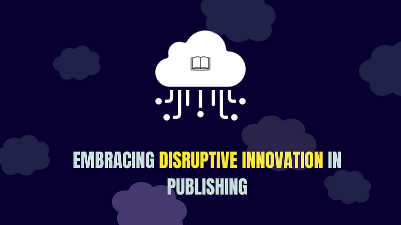 Embracing disruptive innovation in publishing